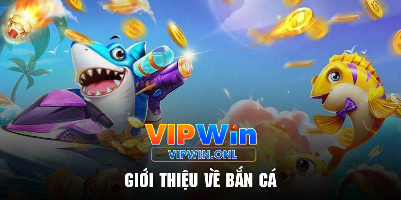 Tìm hiểu khái quát về trò chơi bắn cá trực tuyến tại Vipwin