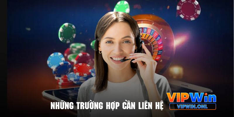 Một số trường hợp cần liên hệ Vipwin để giải quyết